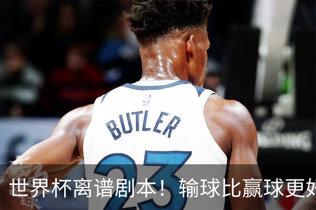 世界杯离谱剧本！输球比赢球更好！两队或争相摆烂