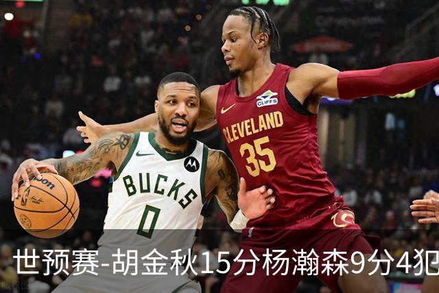 世预赛-胡金秋15分杨瀚森9分4犯 中国男篮主场负日本