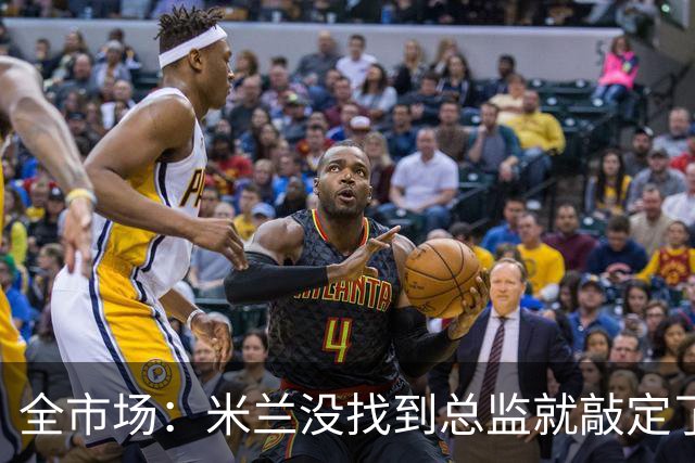 全市场：米兰没找到总监就敲定了新帅，近年足坛从未有过这种事