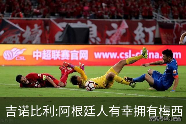 吉诺比利:阿根廷人有幸拥有梅西 萨拉赫很伟大但梅西在另一个星系