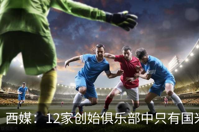 西媒：12家创始俱乐部中只有国米真正退出欧超