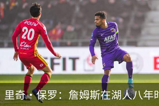 里奇·保罗：詹姆斯在湖人八年时光必有起伏 但最终一切无比美好