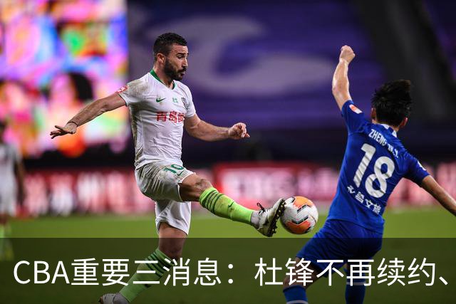 CBA重要三消息：杜锋不再续约、山东或将签约王岚嵚、潘江被迫离职